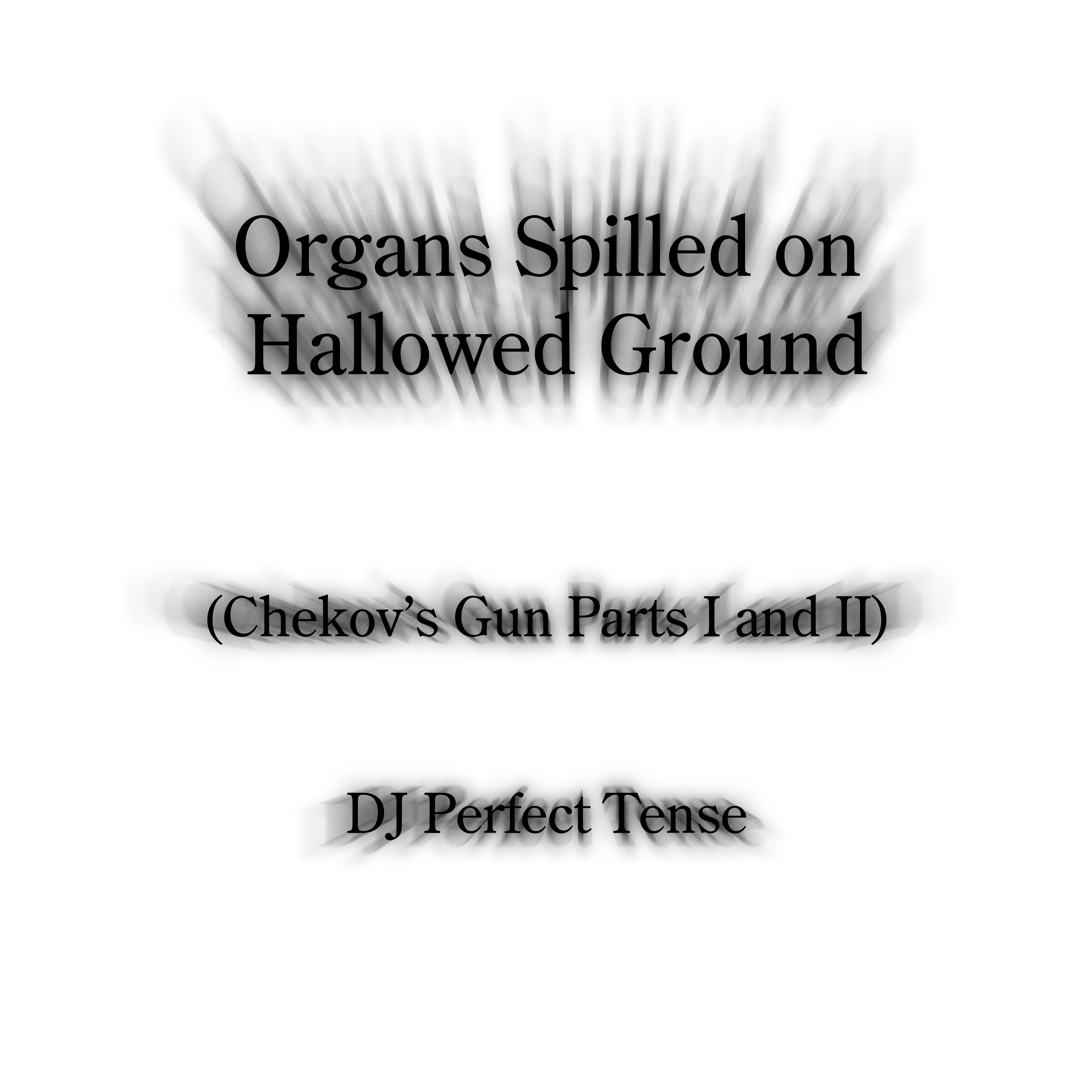 DJ Perfect Tense - Organs Spilling Out On Hallowed Ground (Chekov's Gun Parts I and II)
